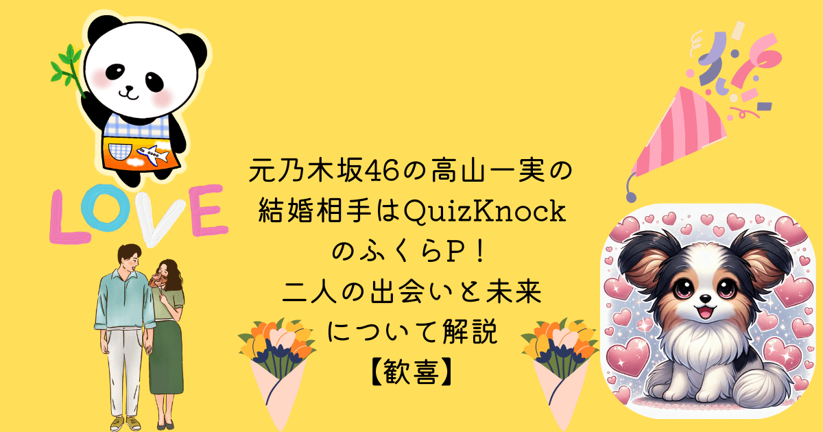 アイキャッチ 元乃木坂46の高山一実の結婚相手はQuizKnockのふくらP