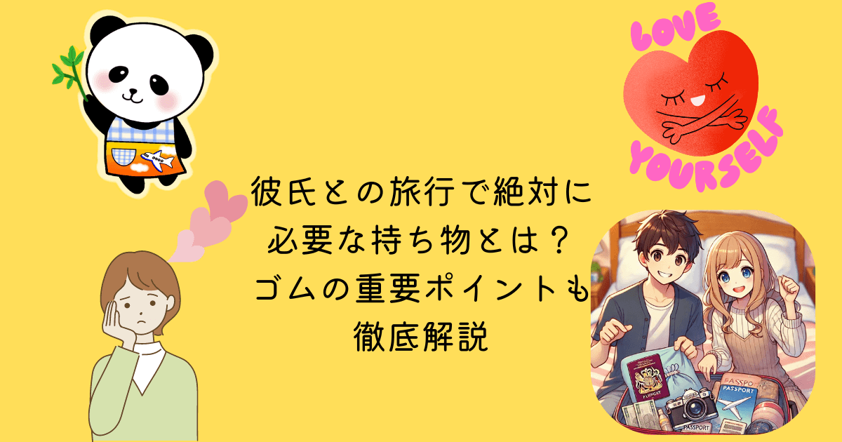 彼氏 旅行 絶対 必要 持ち物 ゴム 重要 ポイント 徹底解説