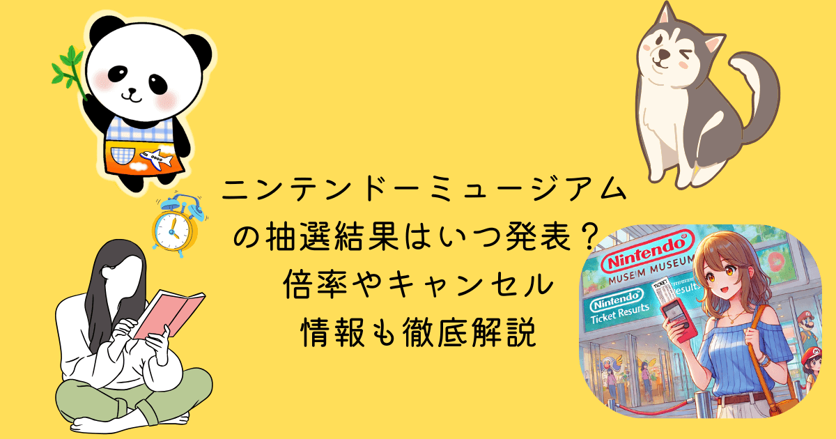 ニンテンドーミュージアム 抽選結果 いつ 発表 倍率 キャンセル 情報 徹底解説