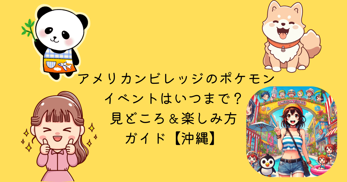 アメリカンビレッジ ポケモン イベント いつまで 見どころ 楽しみ方 ガイド 沖縄