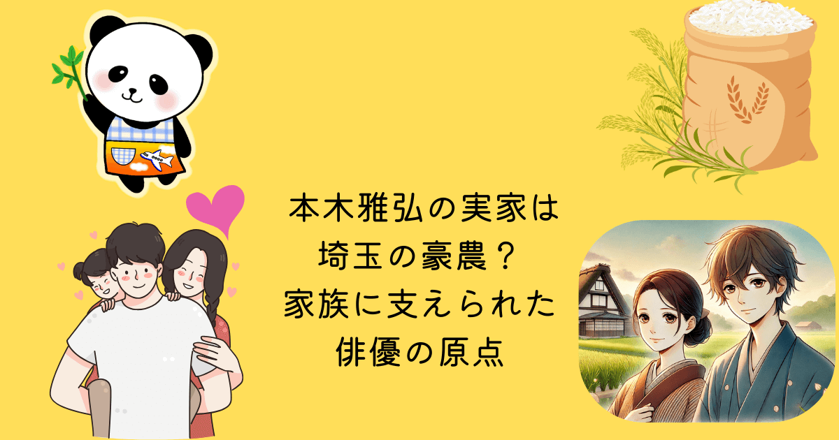 本木雅弘 実家 埼玉 豪農 家族 支えられた 俳優 原点