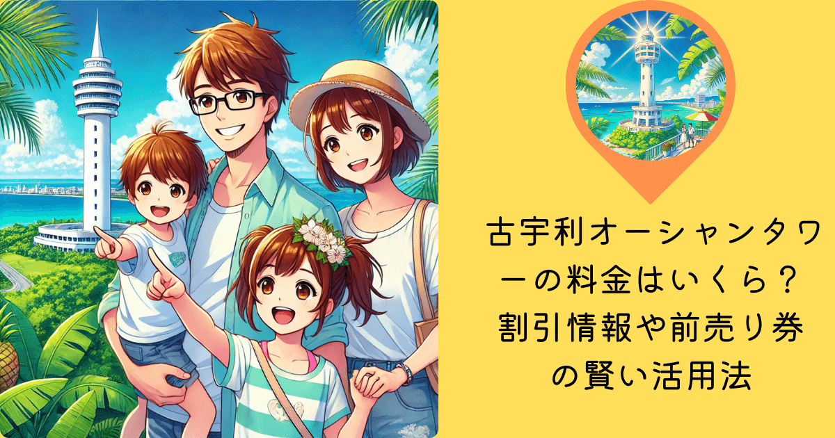 古宇利オーシャンタワー 料金 いくら 割引 情報 前売り券 賢い 活用法