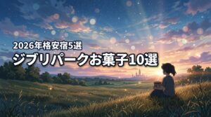 2026年版|ジブリパークのお土産お菓子10選!販売場所や周辺の格安ホテル5選
